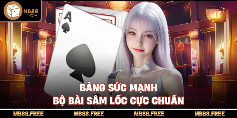 Bảng sức mạnh bộ bài sâm lốc cực chuẩn