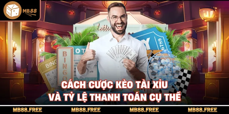 Cách cược kèo tài xỉu và tỷ lệ thanh toán cụ thể