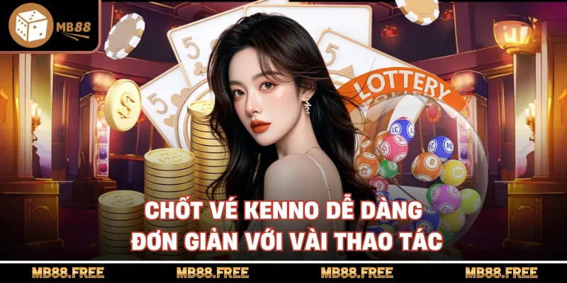 Chốt vé kenno dễ dàng đơn giản với vài thao tác