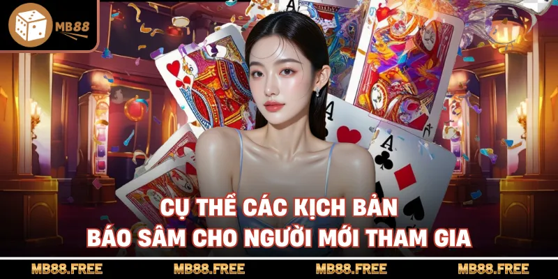 Cụ thể các kịch bản báo sâm cho người mới tham gia