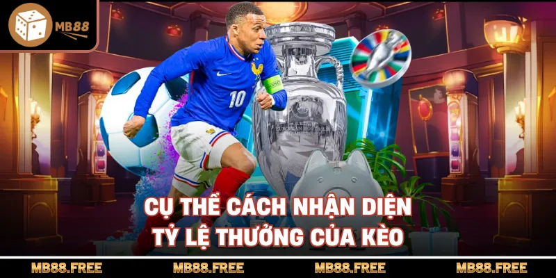 Cụ thể cách nhận diện tỷ lệ thưởng của kèo