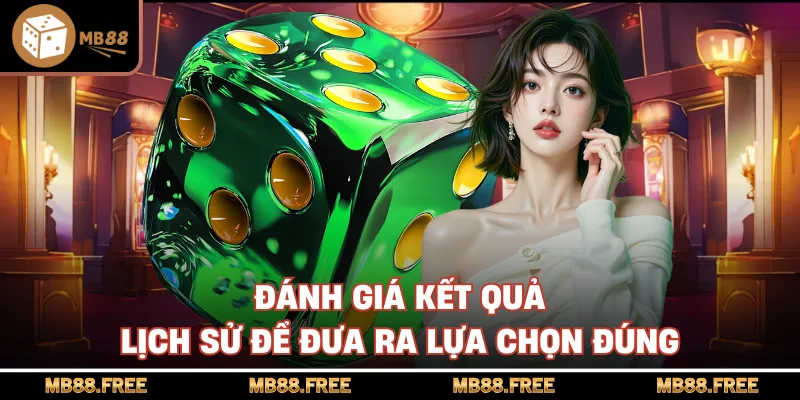 Đánh giá kết quả lịch sử để đưa ra lựa chọn đúng