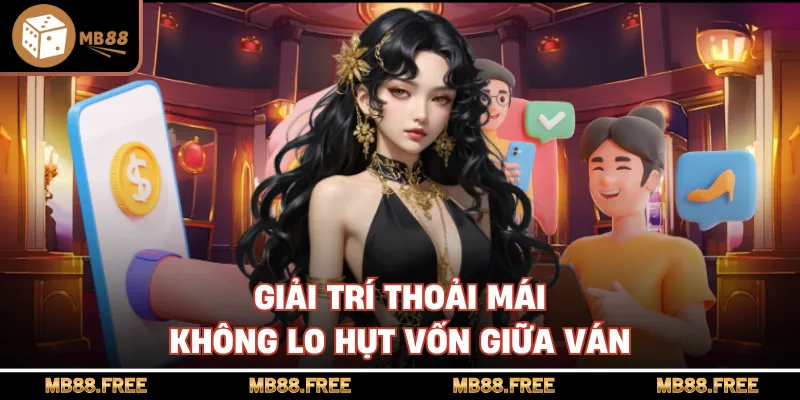 Giải trí thoải mái không lo hụt vốn giữa ván