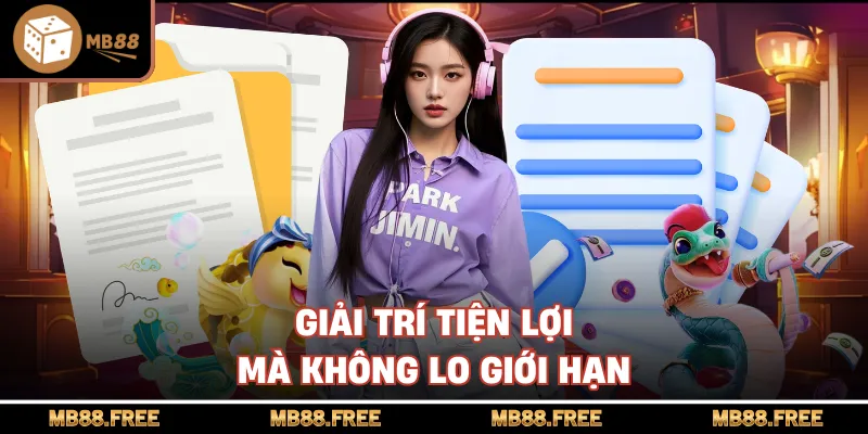 Giải trí tiện lợi mà không lo giới hạn