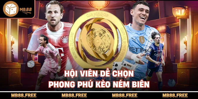 Hội viên dễ chọn phong phú kèo ném biên