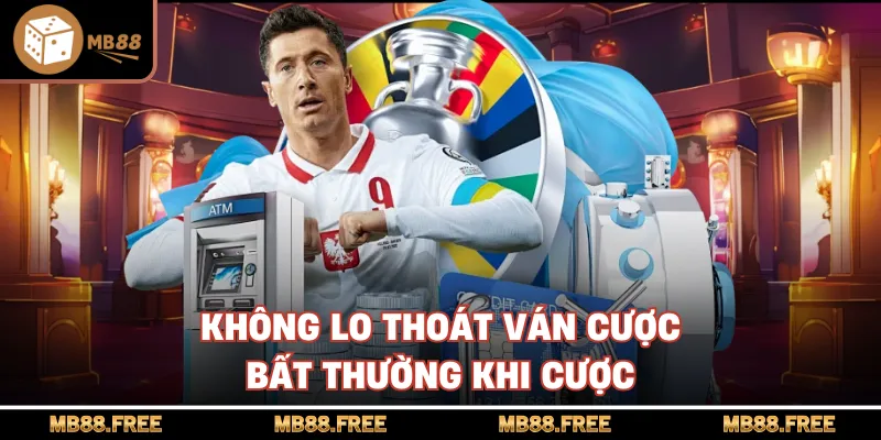 Không lo thoát ván cược bất thường khi cược
