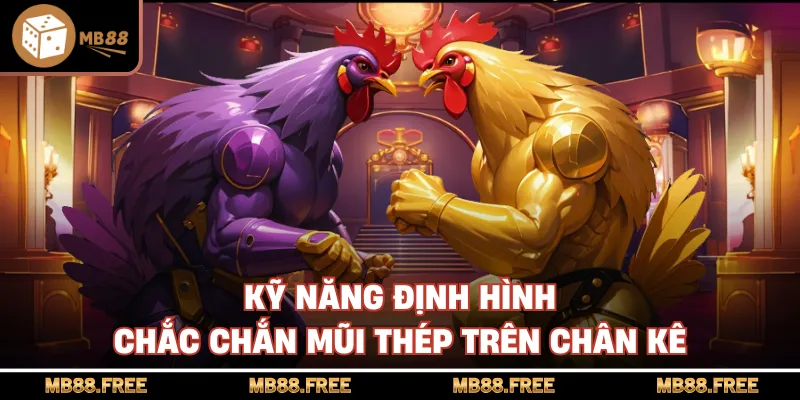 Kỹ năng định hình chắc chắn mũi thép trên chân kê