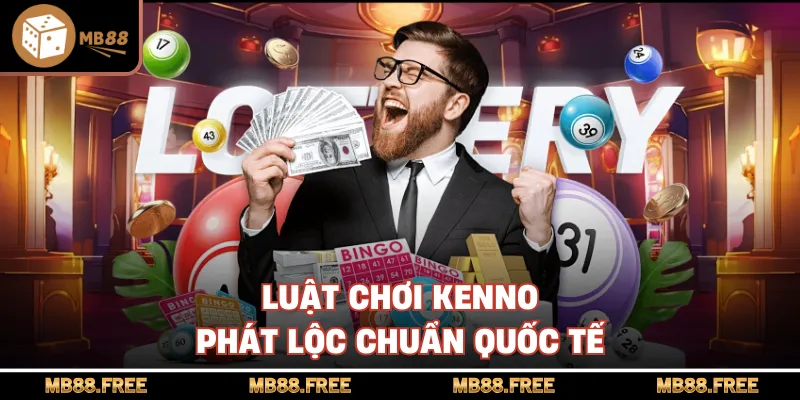 Luật chơi kenno phát lộc chuẩn quốc tế