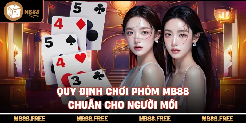 Quy định chơi phỏm mb88 chuẩn cho người mới