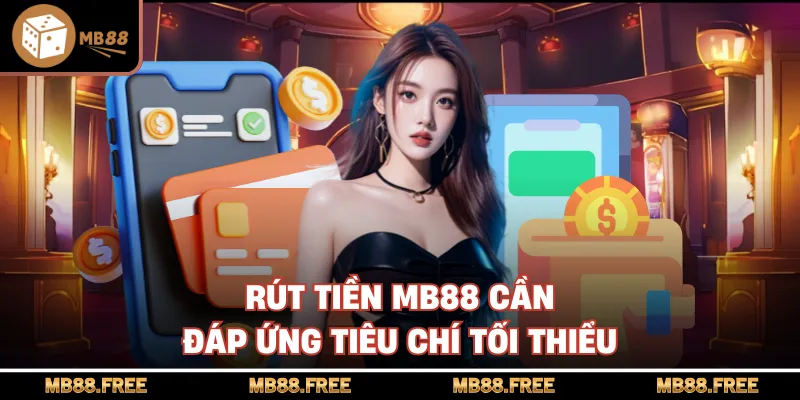 Rút tiền mb88 cần đáp ứng tiêu chí tối thiểu