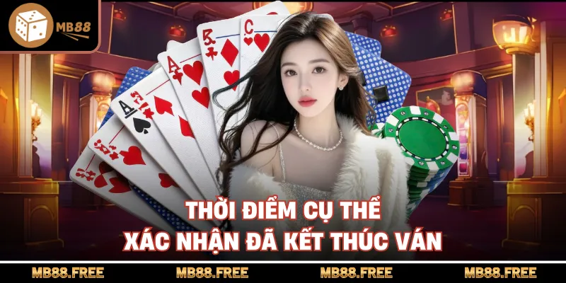 Thời điểm cụ thể xác nhận đã kết thúc ván