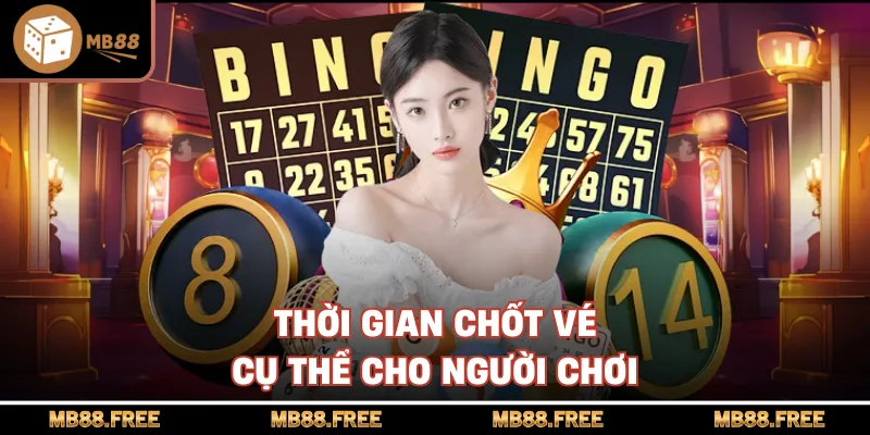 Thời gian chốt vé cụ thể cho người chơi