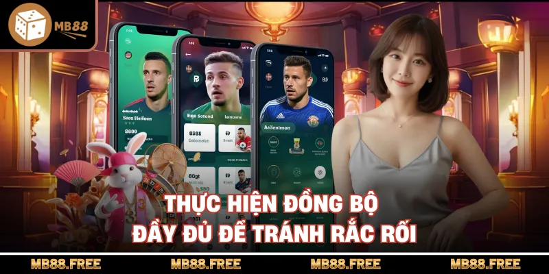 Thực hiện đồng bộ đầy đủ để tránh rắc rối