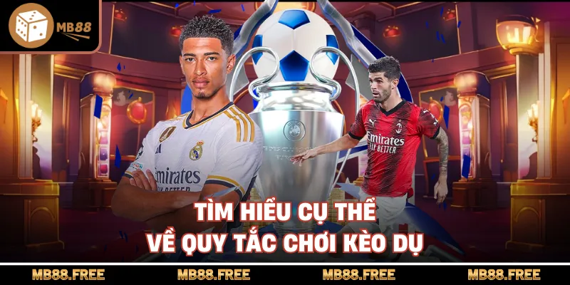 Tìm hiểu cụ thể về quy tắc chơi kèo dụ