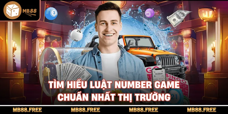 Tìm hiểu luật number game chuẩn nhất thị trường