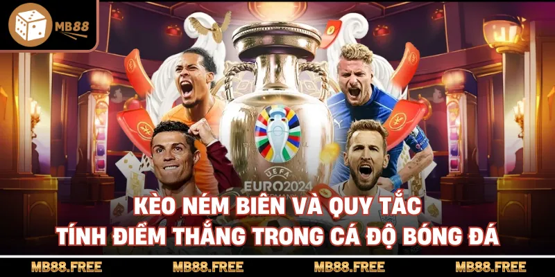 Kèo Ném Biên Và Quy Tắc Tính Điểm Thắng Trong Cá Độ Bóng Đá