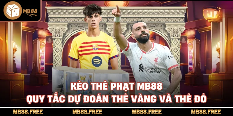Kèo Thẻ Phạt Mb88 - Quy Tắc Dự Đoán Thẻ Vàng Và Thẻ Đỏ