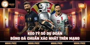 Kèo Tỷ Số Dự Đoán Bóng Đá Chuẩn Xác Nhất Trên Mạng
