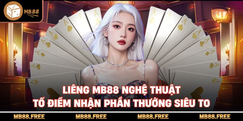 Liêng MB88 Nghệ Thuật Tố Điểm Nhận Phần Thưởng Siêu To