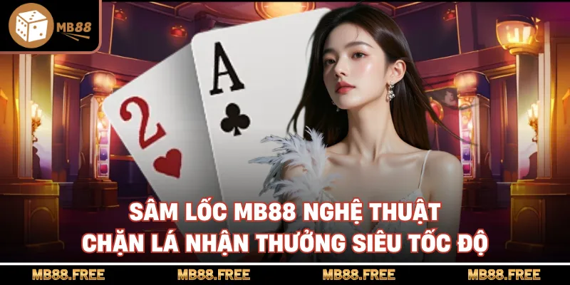 Sâm Lốc Mb88 Nghệ Thuật Chặn Lá Nhận Thưởng Siêu Tốc Độ