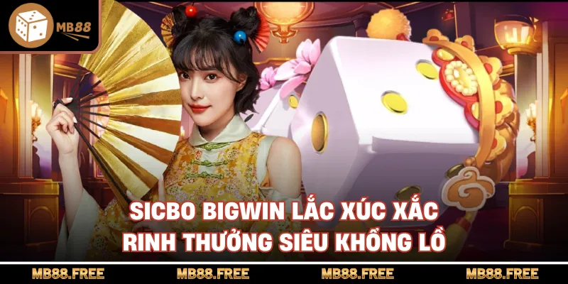 Sicbo Bigwin Lắc Xúc Xắc Rinh Thưởng Siêu Khổng Lồ